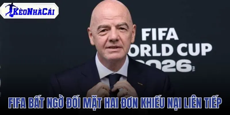 FIFA Bất Ngờ Đối Mặt Hai Đơn Khiếu Nại