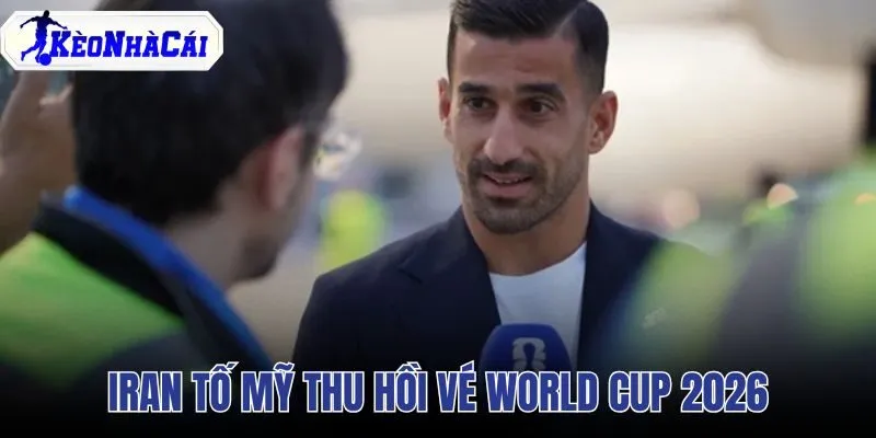 Iran Tố Mỹ Thu Hồi Vé World Cup 2026